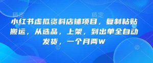 小红书虚拟资料店铺项目,复制粘贴搬运,从选品,上架,到出单全自动发货,一个月两W-网站游戏源码-黑科技工具分享-www.0592tk.cn-厦门腾空互联
