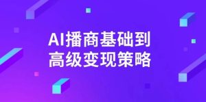 （14512期）AI-播商基础到高级变现策略。通过详细拆解和讲解，实现商业变现。-网站游戏源码-黑科技工具分享-www.0592tk.cn-厦门腾空互联