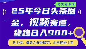 (14581期)25年今日头条掘金最新视频赛道玩法,稳稳日入900+,副业兼职的不二之选-网站游戏源码-黑科技工具分享-www.0592tk.cn-厦门腾空互联