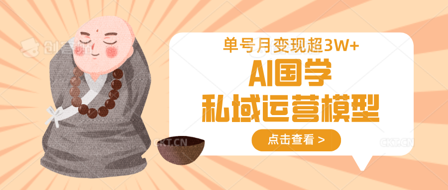 AI国学私域运营模型，无成本、变现快、周期短、持续性强，单号月变现3w+-网站游戏源码-黑科技工具分享-www.0592tk.cn-厦门腾空互联