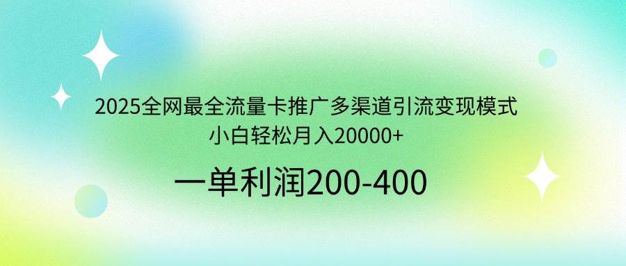 （14126期）2025全网最全流量卡推广多渠道引流变现模式，小白轻松月入20000+-网站游戏源码-黑科技工具分享-www.0592tk.cn-厦门腾空互联