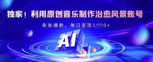 独家！利用原创音乐制作治愈风景账号，条条爆款，单日变现多张-网站游戏源码-黑科技工具分享-www.0592tk.cn-厦门腾空互联