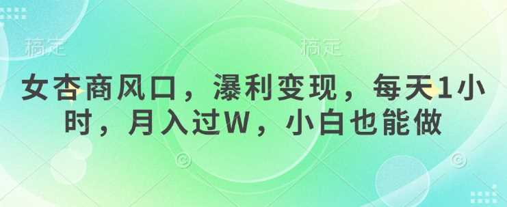 女杏商风口，瀑利变现，每天1小时，月入过W，小白也能做-网站游戏源码-黑科技工具分享-www.0592tk.cn-厦门腾空互联