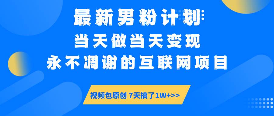 （14473期）最新男粉计划6.0玩法，永不凋谢的互联网项目 当天做当天变现，视频包原…-网站游戏源码-黑科技工具分享-www.0592tk.cn-厦门腾空互联