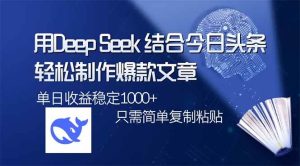 （14505期）用DeepSeek结合今日头条，轻松制作爆款文章，单日稳定1000+，只需简单…-网站游戏源码-黑科技工具分享-www.0592tk.cn-厦门腾空互联
