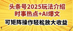 (14113期)头条号2025玩法介绍,时事热点+AI爆文,可矩阵操作轻松放大收益-网站游戏源码-黑科技工具分享-www.0592tk.cn-厦门腾空互联