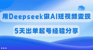 佣金45%，用Deepseek做AI短视频变现，5天出单起号经验分享-网站游戏源码-黑科技工具分享-www.0592tk.cn-厦门腾空互联
