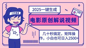 （14154期）2025最新一键生成原创电影解说视频，小白也可无脑矩阵操作，一天几分钟…-网站游戏源码-黑科技工具分享-www.0592tk.cn-厦门腾空互联