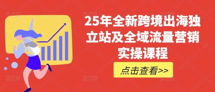 25年全新跨境出海独立站及全域流量营销实操课程，跨境电商独立站TIKTOK全域营销普货特货玩法大全-网站游戏源码-黑科技工具分享-www.0592tk.cn-厦门腾空互联