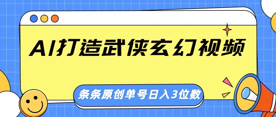 AI打造武侠玄幻视频，条条原创、画风惊艳，单号轻松日入三位数-网站游戏源码-黑科技工具分享-www.0592tk.cn-厦门腾空互联