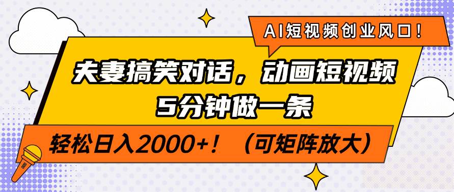 （14583期）AI短视频创业风口！夫妻搞笑对话，动画短视频5分钟做一条，轻松日入200…-网站游戏源码-黑科技工具分享-www.0592tk.cn-厦门腾空互联