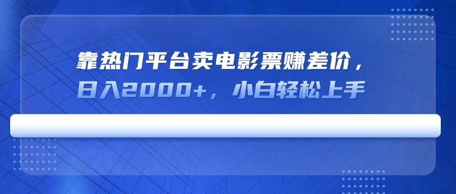 （14564期）靠热门平台卖电影票赚差价，日入2000+，小白轻松上手-网站游戏源码-黑科技工具分享-www.0592tk.cn-厦门腾空互联
