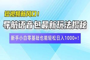 （14492期）短视频新风口！导航语音包最新玩法揭秘，新手小白零基础也能轻松日入10…-网站游戏源码-黑科技工具分享-www.0592tk.cn-厦门腾空互联
