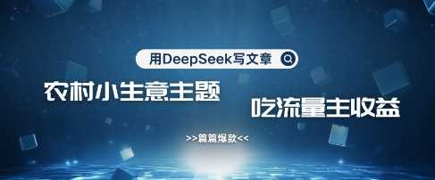 用DeepSeek写农村创业小项目，篇篇爆款，暴力引流，吃流量主收益变现-网站游戏源码-黑科技工具分享-www.0592tk.cn-厦门腾空互联
