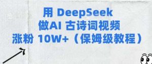 用Deepseek做AI古诗词视频涨粉10W+(保姆级教程)-网站游戏源码-黑科技工具分享-www.0592tk.cn-厦门腾空互联