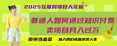 2025互联网项目天花板，普通人如何通过知识付费卖项目月入过W，拒绝当韭菜【揭秘】-网站游戏源码-黑科技工具分享-www.0592tk.cn-厦门腾空互联