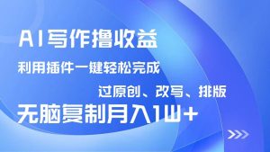 （14563期）AI写作撸收益，利用插件改写排版100%过原创，小白无脑复制粘贴月入10000+-网站游戏源码-黑科技工具分享-www.0592tk.cn-厦门腾空互联
