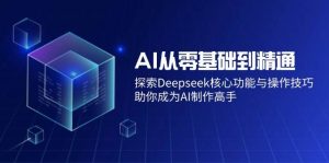 （14443期）AI从零基础到精通：探索Deepseek核心功能与操作技巧，助你成为AI制作高手-网站游戏源码-黑科技工具分享-www.0592tk.cn-厦门腾空互联
