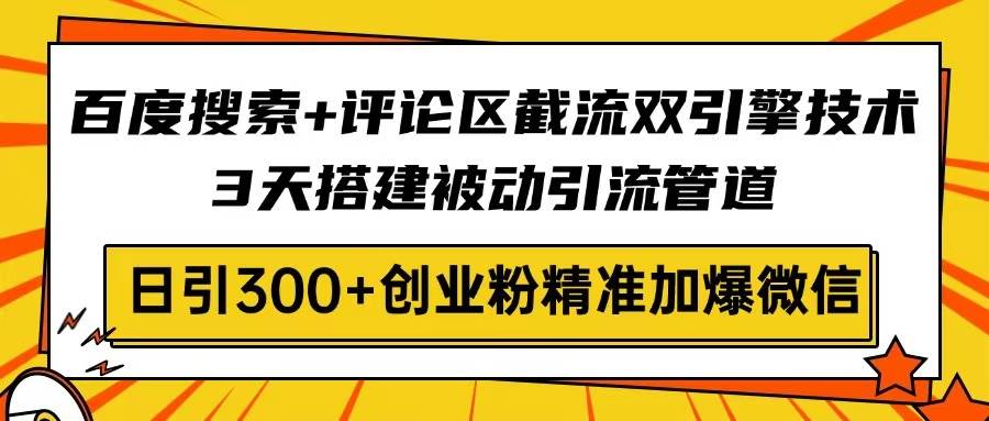 （14589期）百度搜索+评论区截流双引擎技术，3天搭建被动引流管道，日引300+创业粉…-网站游戏源码-黑科技工具分享-www.0592tk.cn-厦门腾空互联