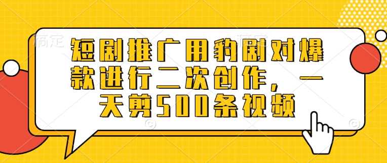 短剧推广用豹剧对爆款进行二次创作，一天剪500条视频-网站游戏源码-黑科技工具分享-www.0592tk.cn-厦门腾空互联
