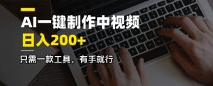 （14472期）AI一键制作中视频，日入200＋，只需一款工具，有手就行-网站游戏源码-黑科技工具分享-www.0592tk.cn-厦门腾空互联