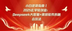 小白逆袭指南,2025玄学轻创业:Deepseek大数据+周易算法的融合玩法-网站游戏源码-黑科技工具分享-www.0592tk.cn-厦门腾空互联