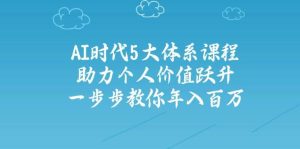 （14475期）AI时代5大体系课程：助力个人价值跃升，一步步教你年入百万-网站游戏源码-黑科技工具分享-www.0592tk.cn-厦门腾空互联