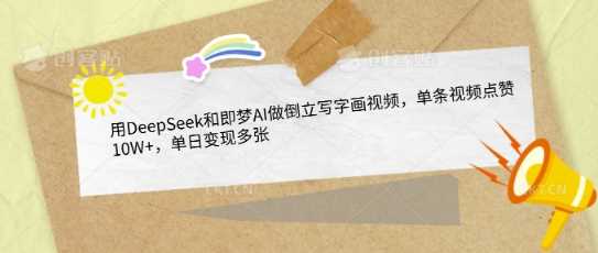 用DeepSeek和即梦AI做倒立写字画视频，单条视频点赞10W+，单日变现多张-网站游戏源码-黑科技工具分享-www.0592tk.cn-厦门腾空互联