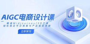 AIGC电商设计课:精通Midjourney/SD工具,轻松搞定节日海报与产品视觉营销-网站游戏源码-黑科技工具分享-www.0592tk.cn-厦门腾空互联