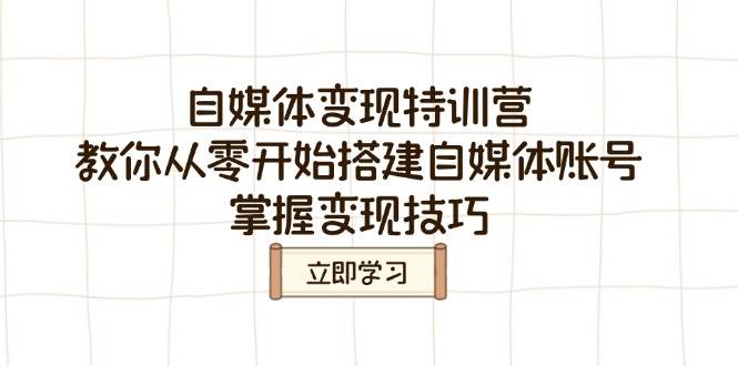 自媒体变现特训营，教你从零开始搭建自媒体账号，掌握变现技巧-网站游戏源码-黑科技工具分享-www.0592tk.cn-厦门腾空互联