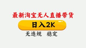 （14468期）25年3月淘宝无人直播带货，日入1000+，不违规不封号，操作简单。-网站游戏源码-黑科技工具分享-www.0592tk.cn-厦门腾空互联