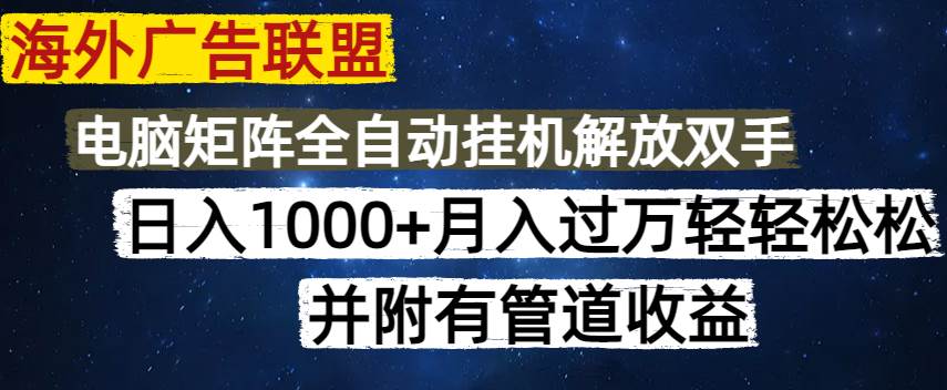 （14540期）海外广告联盟每天几分钟日入1000+无脑操作，可矩阵并附有管道收益-网站游戏源码-黑科技工具分享-www.0592tk.cn-厦门腾空互联