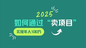 （14176期）2025年如何通过“卖项目”实现年入100万-网站游戏源码-黑科技工具分享-www.0592tk.cn-厦门腾空互联