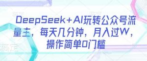 DeepSeek+AI玩转公众号流量主,每天几分钟,月入过W,操作简单0门槛-网站游戏源码-黑科技工具分享-www.0592tk.cn-厦门腾空互联