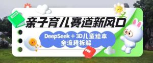 育儿赛道新风口:DeepSeek+3D绘本全流程拆解,月涨粉上W,还能培养亲子创造力-网站游戏源码-黑科技工具分享-www.0592tk.cn-厦门腾空互联