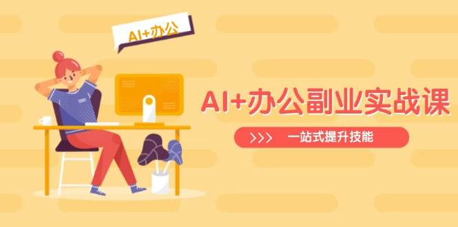 AI+办公副业实战课：从Excel到PPT，从行业分析到视频制作，一站式提升技能-网站游戏源码-黑科技工具分享-www.0592tk.cn-厦门腾空互联