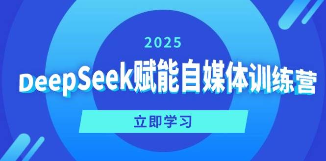 DeepSeek赋能自媒体训练营，定位、变现、爆文全攻略！-网站游戏源码-黑科技工具分享-www.0592tk.cn-厦门腾空互联