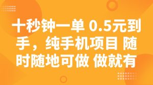 十秒钟一单 0.5元到手，纯手机项目 随时随地可做 做就有-网站游戏源码-黑科技工具分享-www.0592tk.cn-厦门腾空互联