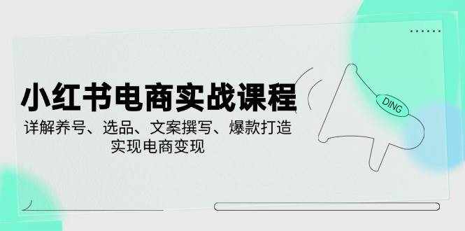 小红书电商实战课程，详解养号、选品、文案撰写、爆款打造，实现电商变现-网站游戏源码-黑科技工具分享-www.0592tk.cn-厦门腾空互联