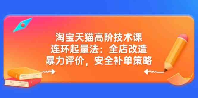 淘宝天猫高阶技术课：连环起量法：全店改造，暴力评价，安全补单策略-网站游戏源码-黑科技工具分享-www.0592tk.cn-厦门腾空互联