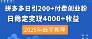 （14217期）拼多多日引200+付费创业粉，日稳定变现4000+收益，2025年最新教程-网站游戏源码-黑科技工具分享-www.0592tk.cn-厦门腾空互联