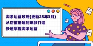 （14190期）淘系运营攻略(更新25年3月) 从店铺搭建到爆款打造，快速掌握淘系运营-网站游戏源码-黑科技工具分享-www.0592tk.cn-厦门腾空互联