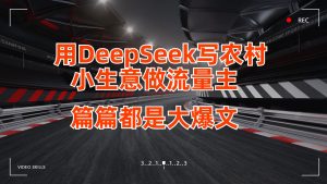 用DeepSeek写农村小生意做流量主，篇篇都是大爆文-网站游戏源码-黑科技工具分享-www.0592tk.cn-厦门腾空互联