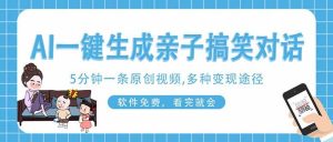 （14215期）AI一键生成搞笑亲子对话原创视频，有手机就可操作，看完就会，软件免费…-网站游戏源码-黑科技工具分享-www.0592tk.cn-厦门腾空互联