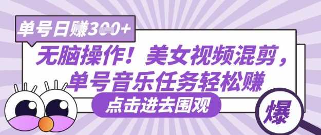 无脑操作！美女视频混剪，单号音乐任务轻松日入3张+-网站游戏源码-黑科技工具分享-www.0592tk.cn-厦门腾空互联